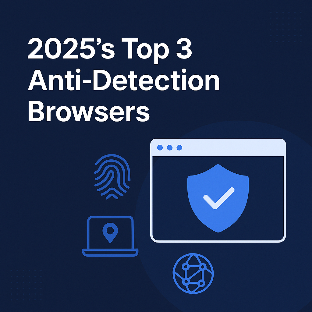 2025's Top 3 Anti-Detection Browsers
